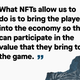 Graphic illustration of quote: "What NFTs allow us to do is to bring the player into the economy so they can participate in the value that they bring to the game"